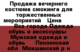 Продажа вечернего костюма смокинга для торжественных мероприятий › Цена ­ 10 000 - Все города Одежда, обувь и аксессуары » Мужская одежда и обувь   . Пензенская обл.,Мокшанский р-н